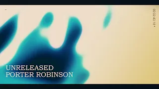 PORTER ROBINSON - UNRELEASED SONGS COLLECTION VOL. 1