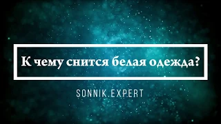 К чему снится белая одежда - Онлайн Сонник Эксперт