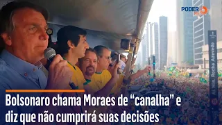 Bolsonaro chama Moraes de "canalha" e diz que não cumprirá suas decisões