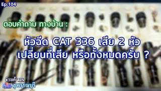 ตอบคำถามทางบ้าน :  หัวฉีด CAT 336 เสีย 2 หัวเปลี่ยนที่เสีย หรือทั้งหมดครับ ? EP.104 I ช่างเต้ TIS