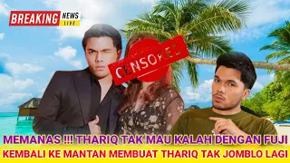 MEMANAS !!! THARIQ TAK MAU KALAH DENGAN FUJI, KEMBALI KE MANTAN MEMBUAT THARIQ TAK JOMBLO LAGI