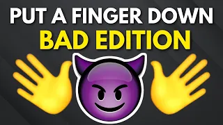 Put A Finger Down Bad Edition