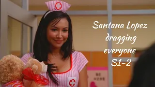Santana Lopez dragging everyone S1-2 (Glee)