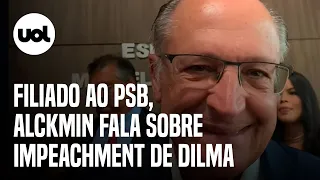 Alckmin se filia ao PSB e fala de impeachment de Dilma: 'Mandato popular tem que ser respeitado'