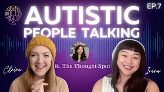 AUTISTIC PEOPLE TALKING Ep. 7 PODCAST ft. Irene from The Thought Spot @thethoughtspot222