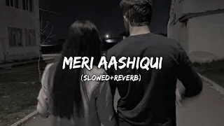 Meri Aashiqui (Slowed + Reverb) | Arijit Singh, Palak Muchhal | Aashiqui