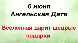 6 июня - Ангельская дата. Вселенная дарит щедрые подарки.