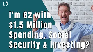 I Have $1.5 Mil, How Much Should I Spend, When Should I Take Social Security and How Should I Invest