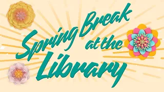 Spring Break Is a Treat at the Library!