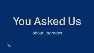 You Asked Us: Upgrades