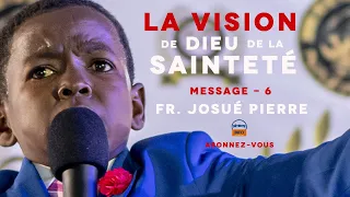 Fre Josué PIERRE - Part 6 - | La Vision de Dieu de la Sainteté | Puissant Message| Message 6 -