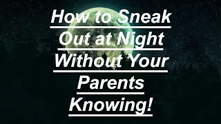 How to Sneak Out at Night Without Your Parents Knowing!