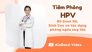 Đã Quan Hệ, Sinh Con Có Tiêm Phòng HPV Được Không? Chỉ Nữ Cần Tiêm Hay Cả Nam Giới Cũng Nên Tiêm HPV