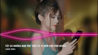 NONSTOP 2022 TẤT CẢ NHỮNG BẠN TRẺ TUỔI TỪ 18 ĐẾN VÂN VÂN REMIX TIKTOK BỐC BẤT HỌ (NAM DUCK REMIX)