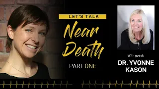 Let's Talk Near Death - Pt 1: The Near Death Experiences & Spiritual Experiences of Dr. Yvonne Kason