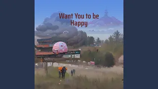 Want You to Be Happy