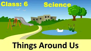 Things Around Us | Full Chapter | Class 6: SCIENCE | CBSE / NCERT Science | Class 6 | Chapter 7