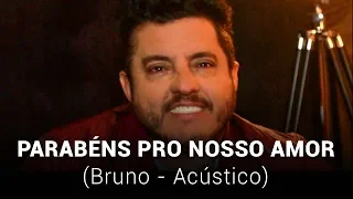 Bruno - Parabéns Pro Nosso Amor (Acústico)