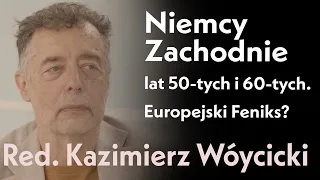 Niemcy Zachodnie lat 50-tych i 60-tych XX w. Europejski Feniks? Rozmowa z red. Kazimierzem Wóycickim