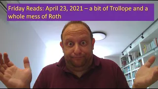 Friday Reads April 23, 2021: A bit of Trollope and a question about the new Roth biography