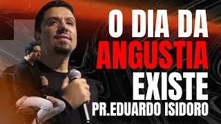 O DIA DA ANGUSTIA EXISTE com PR. EDUARDO ISIDORO