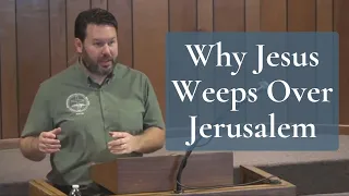 Why Jesus Weeps Over Jerusalem (Luke 19:41-44)