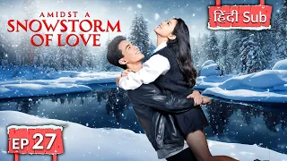 AMIDST A SNOWSTORM OF LOVE【HINDI SUB 】Full Episode 27 | Chinese Drama in Hindi