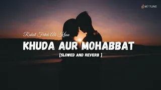 Khuda Aur Mohabbat | Slowed And Reverb | Rahat Fateh Ali Khan | M7 Tune