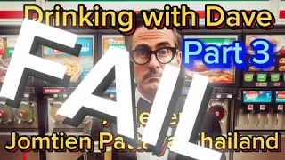 FAIL Drinking with Dave Jomtien Pattaya Thailand