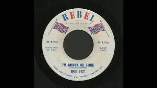Bob Fry - I'm Gonna Be Gone - Country 45