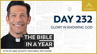 Day 232: Glory in Knowing God — The Bible in a Year (with Fr. Mike Schmitz)