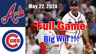 Atlanta Braves vs Chicago Cubs May 22, 2024 Full Game | MLB Highlights | 2024 MLB Season