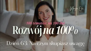 100 na 100: Dzień 63: To na czym skupiasz uwagę rośnie.