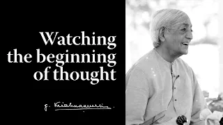 Watching the beginning of thought | Krishnamurti