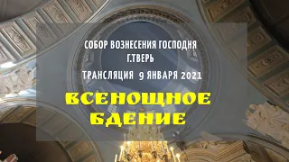 Всенощное бдение.Трансляция 9 января 2021. Собор Вознесения Господня г.Тверь