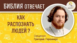 Как распознать людей?  Библия отвечает. Священник Григорий Геронимус