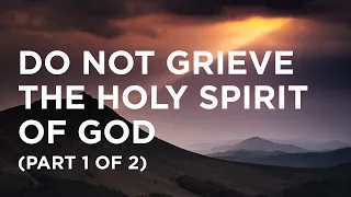 Do Not Grieve the Holy Spirit of God (Part 1 of 2) - 01/11/2024