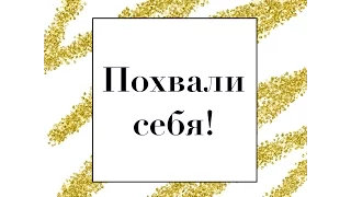 Похвали себя!