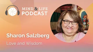 Mind & Life Podcast: Sharon Salzberg – Love and Wisdom