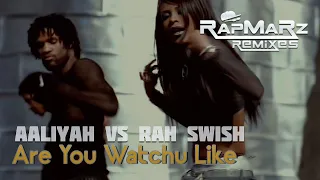 Aaliyah vs Rah Swish - Are You Watchu Like (RapMaRz Transition)