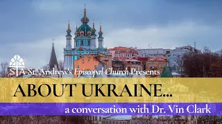 About Ukraine... A Conversation with Dr. Vin Clark | St. Andrew's Episcopal Church