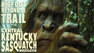 Central Kentucky Sasquatch Investigation: Bigfoot Beyond the Trail