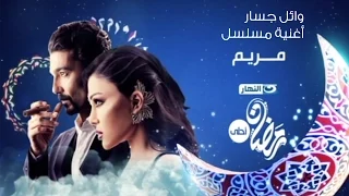 Mariam Series© | أغنية مسلسل مريم© - غناء وائل جسار - فقط وحصريا على قناة النهار