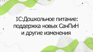 Развитие "1С:Дошкольное питание": поддержка новых СанПиН и другие изменения