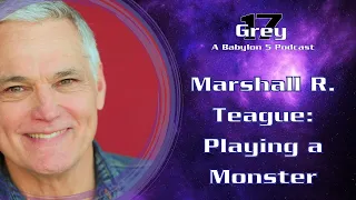 Playing a Monster - Marshall Teague - Babylon 5 Grey 17 Podcast