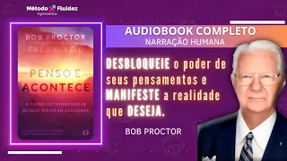 LIVRO COMPLETO:  PENSO E ACONTECE - BOB PROCTOR #audiobook MUDE SUA VIDA de DENTRO pra FORA