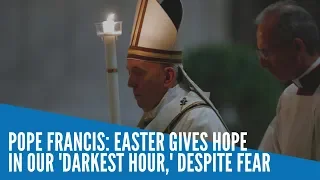 Pope Francis: Easter gives hope in our 'darkest hour,' despite fear
