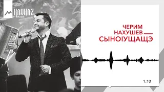 Черим Нахушев - СыноIущащэ | KAVKAZ MUSIC