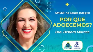 Débora Moraes | POR QUE ADOECEMOS? (AMEDF NA SAÚDE INTEGRAL)