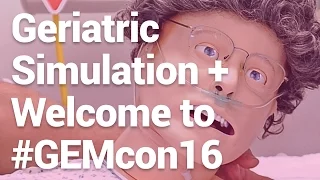 Geriatric Simulation + Welcome to #GEMcon16 (livestream)